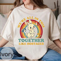 We're All In This Together T-shirt, Like Hostages Tee, Funny Dark Humor Shirt, Retro Cartoon Sweater, Sarcastic Quote Top, Viral Meme Outfit